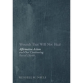 Wounds That Will Not Heal: Affirmative Action and Our Continuing Racial Divide - Hardcover