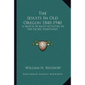 The Jesuits In Old Oregon 1840-1940: A Sketch Of Jesuit Activities In The Pacific Northwest - Paperback