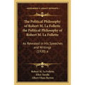The Political Philosophy of Robert M. La Follette the Political Philosophy of Robert M. La Follette: As Revealed in His Speeches and Writings (1920) a - Paperback