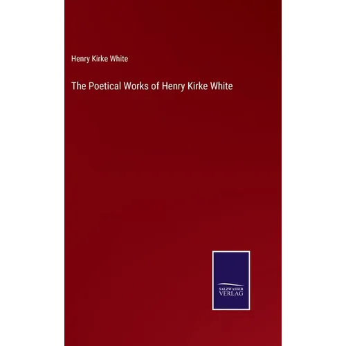 The Poetical Works of Henry Kirke White - Hardcover