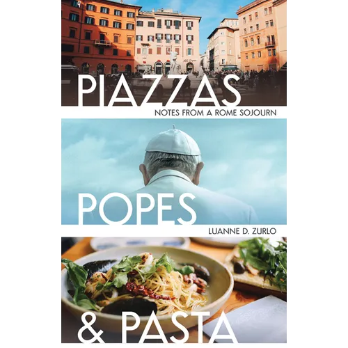 Piazzas, Popes, and Pasta: Notes from a Rome Sojourn - Paperback