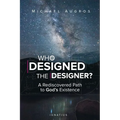 Who Designed the Designer?: A Rediscovered Path to God's Existence - Paperback