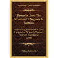Remarks Upon The Situation Of Negroes In Jamaica: Impartially Made From A Local Experience Of Nearly Thirteen Years In That Island (1788) - Paperback