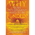 Why Does Government Need to be Funded? In America Today IT doesn't but YOU do Understanding the CONCEPT of MONEY the key to Ultimate DISTRIBUTIVE JUST - Paperback