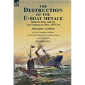 The Destruction of the U-Boat Menace: Admiral Sims and the Anti-Submarine War, 1917-18-Simsadus: London by John Langdon Leighton with a Short Biograph - Hardcover