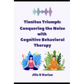 Tinnitus Triumph: "Conquering the Noise with Cognitive Behavioral Therapy" - Paperback