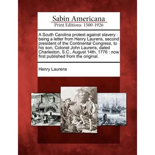 A South Carolina Protest Against Slavery: Being a Letter from Henry Laurens, Second President of the Continental Congress, to His Son, Colonel John La - Paperback