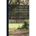 Guide to Charleston Illustrated: Being a Sketch of the History of Charleston, S. C. With Some Account of its Present Condition, With Numerous Engravin - Hardcover