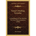 Fenner's Working Formulae: A Handbook Of The Old And The New Pharmacopoeias (1884) - Paperback