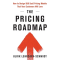 The Pricing Roadmap: How to Design B2B SaaS Pricing Models That Your Customers Will Love - Paperback