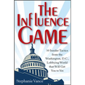 The Influence Game: 50 Insider Tactics from the Washington D.C. Lobbying World That Will Get You to Yes - Hardcover