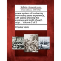 A New System of Husbandry: From Many Years Experience, with Tables Shewing the Expence and Profit of Each Crop ... Volume 2 of 2 - Paperback