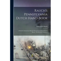 Rauch's Pennsylvania Dutch Hand-Book: A Book for Instruction. Rauch's Pennsylvania Deitsch Hond-Booch: En Booch for Inshtructs - Paperback