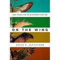 On the Wing: Insects, Pterosaurs, Birds, Bats and the Evolution of Animal Flight - Hardcover