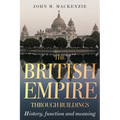 The British Empire Through Buildings: Structure, Function and Meaning - Hardcover