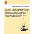 The History and Antiquities of Boston, the capital of Massachusetts, from its settlement in 1630 to the year 1770. Also an introductory history to the - Paperback