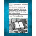 The Law of the Limitation of Actions: Together with Some Observations on the Equitable Doctrines of Laches (or Delay) and Acquiescence. - Paperback