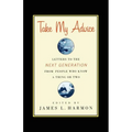 Take My Advice: Letters to the Next Generation from People Who Know a Thing or Two - Paperback