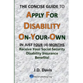 The Concise Guide to Apply for Disability On-Your-Own: In Just Four (4) Months Receive Your Social Security Disability Insurance Benefits! - Paperback