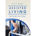 Assisted Living - Not What You Think! - Hardcover