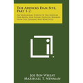 The Addicks Dam Site, Part 1-2: Archeological Survey Of The Addicks Dam Basin, And Indian Skeletal Remains From The Doering And Kobs Sites - Paperback