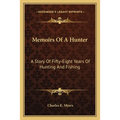 Memoirs Of A Hunter: A Story Of Fifty-Eight Years Of Hunting And Fishing - Paperback