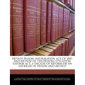 Private Prison Information Act of 2007, and Review of the Prison Litigation Reform ACT: A Decade of Reform or an Increase in Prison and Abuses? - Paperback