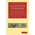 Alcestis of Euripides: Literally Translated Into English Prose from the Text of Monk with the Original Greek, the Metres, the Order, and Engl - Paperback