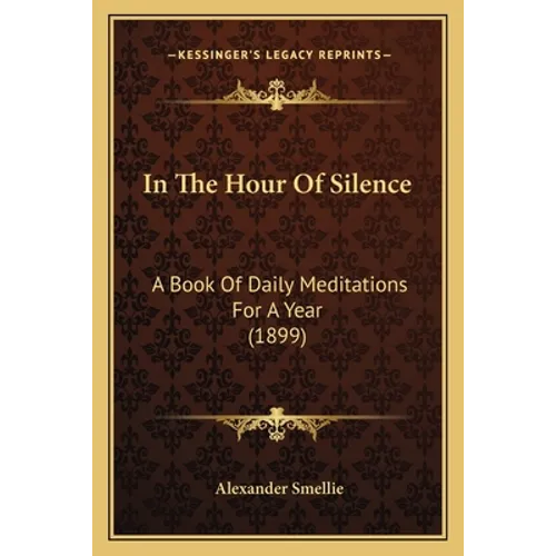 In The Hour Of Silence: A Book Of Daily Meditations For A Year (1899) - Paperback