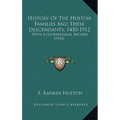 History Of The Huston Families And Their Descendants, 1450-1912: With A Genealogical Record (1912) - Hardcover