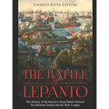 The Battle of Lepanto: The History of the Decisive Naval Battle between the Ottoman Empire and the Holy League - Paperback