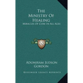 The Ministry Of Healing: Miracles Of Cure In All Ages - Hardcover