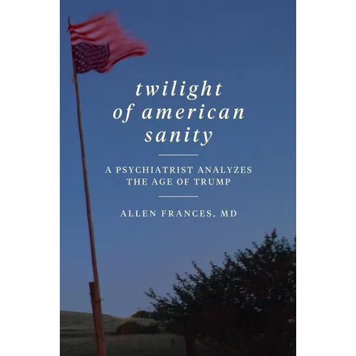 Twilight of American Sanity: A Psychiatrist Analyzes the Age of Trump - Paperback