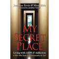 My Secret Place: Living with AIDS & Addiction - A Man Who Gave Up Homosexuality for God - Paperback