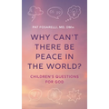 Why Can't There Be Peace in the World?: Children's Questions for God - Hardcover