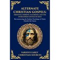 Alternate Christian Gospels: Reconstructing the Earliest Teachings of Christ Outside the Canon - Paperback