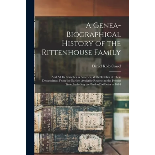 A Genea-Biographical History of the Rittenhouse Family: And All Its Branches in America, With Sketches of Their Descendants, From the Earliest Availab - Paperback