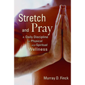 Stretch and Pray: A Daily Discipline for Physical and Spiritual Wellness - Paperback