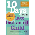 10 Days to a Less Distracted Child: The Breakthrough Program That Gets Your Kids to Listen, Learn, Focus and Behave - Paperback