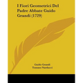 I Fiori Geometrici Del Padre Abbate Guido Grandi (1729) - Paperback