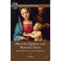 Mother Queens and Princely Sons: Rogue Madonnas in the Age of Shakespeare - Hardcover