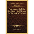 Paper Against Gold Or, The History And Mystery Of The Bank Of England - Paperback