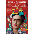 Learn Spanish with Frida Kahlo: Immerse Yourself in Frida Kahlos Fascinating World and Let Her Art and Life Inspire Your Spanish Learning. - Paperback