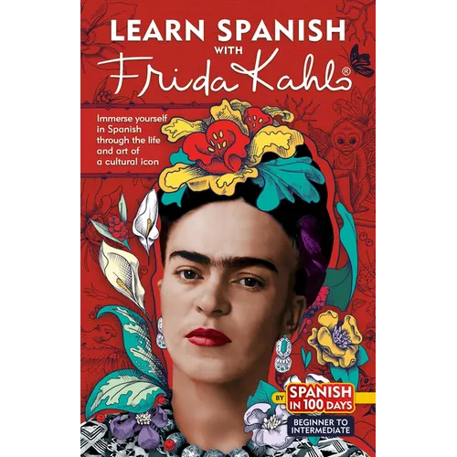 Learn Spanish with Frida Kahlo: Immerse Yourself in Frida Kahlos Fascinating World and Let Her Art and Life Inspire Your Spanish Learning. - Paperback