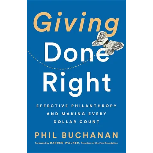 Giving Done Right: Effective Philanthropy and Making Every Dollar Count - Hardcover