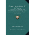 Goops And How To Be Them: A Manual Of Manners For Polite Infants Inculcating Many Juvenile Virtues Both By Precept And Example - Hardcover