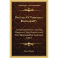 Outlines Of Veterinary Homeopathy: Comprising Horse, Cow, Dog, Sheep, And Hog Diseases, And Their Homeopathic Treatment (1857) - Paperback