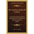 The American System Of Cookery: Comprising Every Variety Of Information For Ordinary And Holiday Occasions (1864) - Hardcover