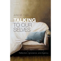 Talking to Our Selves: Reflection, Ignorance, and Agency - Paperback