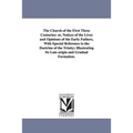 The Church of the First Three Centuries: or, Notices of the Lives and Opinions of the Early Fathers, With Special Reference to the Doctrine of the Tri - Paperback